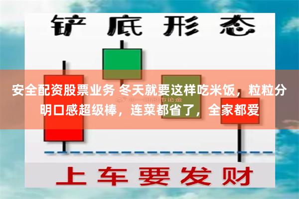 安全配资股票业务 冬天就要这样吃米饭，粒粒分明口感超级棒，连菜都省了，全家都爱